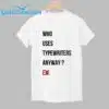 Who Uses Typewriters Anyway EW Shirt 1