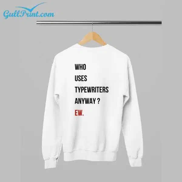 Who Uses Typewriters Anyway EW Shirt 2