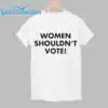 Women Shouldnt Vote Shirt 1