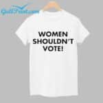 Women Shouldn't Vote Shirt