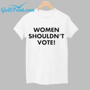 Women Shouldnt Vote Shirt 1