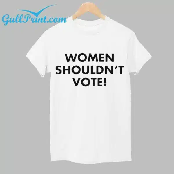 Women Shouldnt Vote Shirt 1