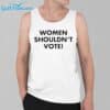 Women Shouldnt Vote Shirt 3