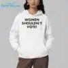 Women Shouldnt Vote Shirt 4