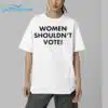 Women Shouldnt Vote Shirt 5