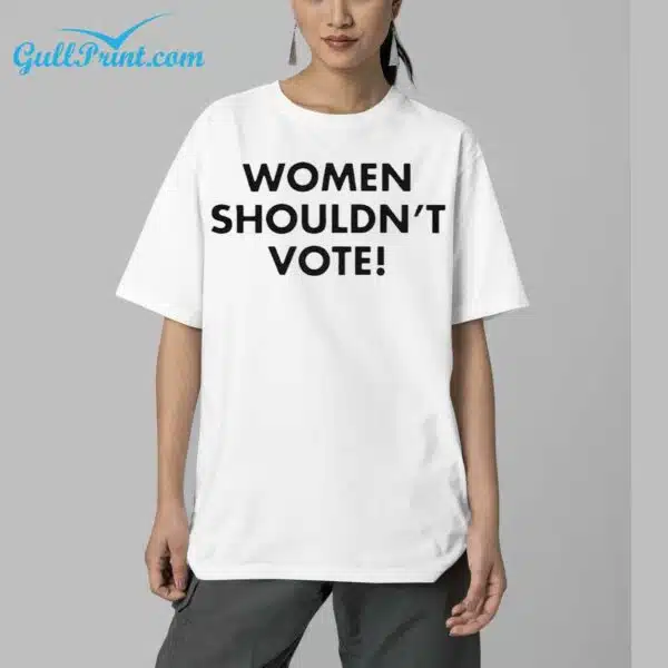 Women Shouldnt Vote Shirt 5