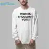 Women Shouldnt Vote Shirt 6