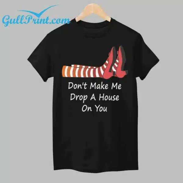 Womens Dont Make Me Drop A House On You Print shirt 1