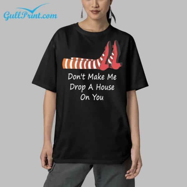 Womens Dont Make Me Drop A House On You Print shirt 5