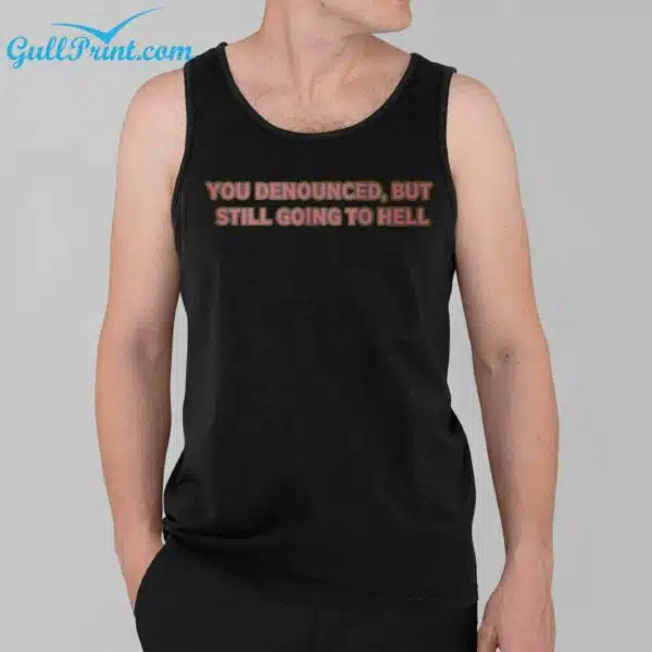 You Denounced But Still Going To Hell Shirt