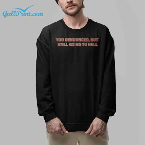 You Denounced But Still Going To Hell Shirt