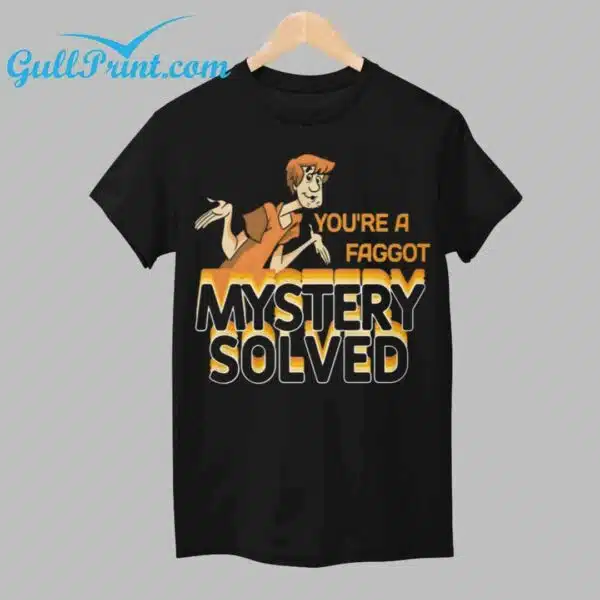 Youre A Faggot Mystery Solved Shirt 1