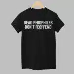Dead Pedophiles Don't Reoffend Shirt