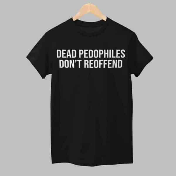 Dead Pedophiles Dont Reoffend Shirt 1