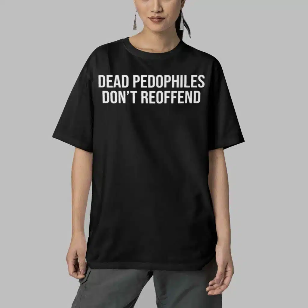 Dead Pedophiles Dont Reoffend Shirt 5