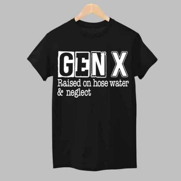 Gen X Raised On Hose Water and Neglect Shirt 1