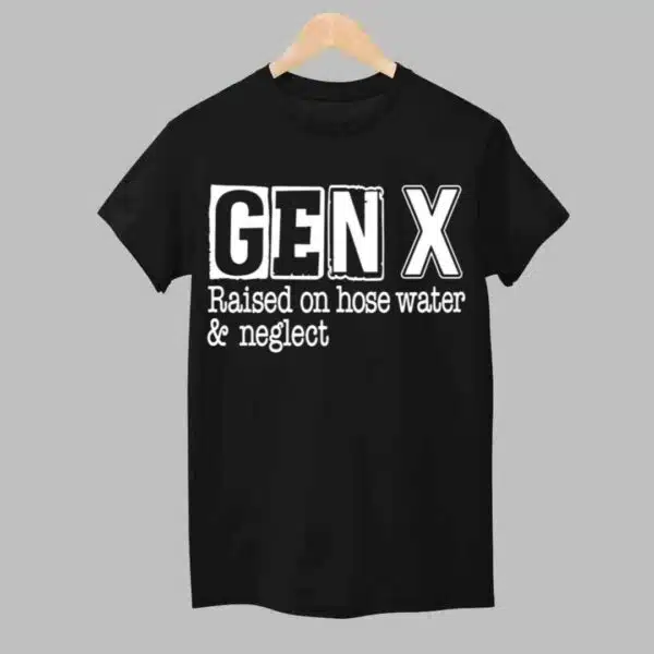 Gen X Raised On Hose Water and Neglect Shirt 1