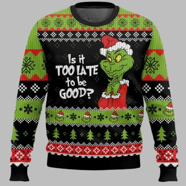 Grinch Is It Too Late To Be Good Ugly Christmas Sweater 1