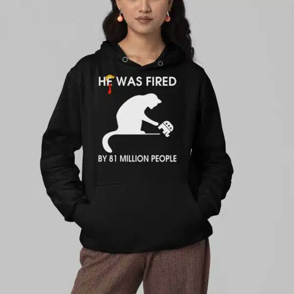 He Was Fired By 81 Million People Shirt