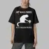 He Was Fired By 81 Million People Shirt