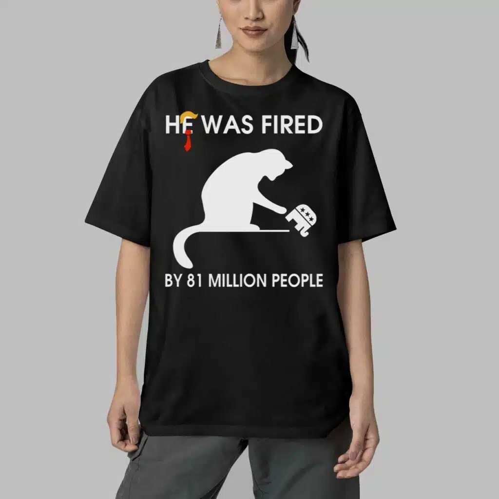 He Was Fired By 81 Millions People Shirt 5