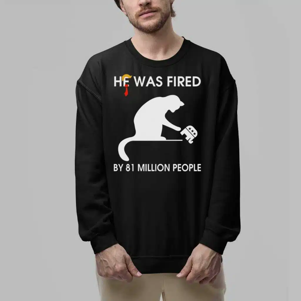 He Was Fired By 81 Millions People Shirt 6