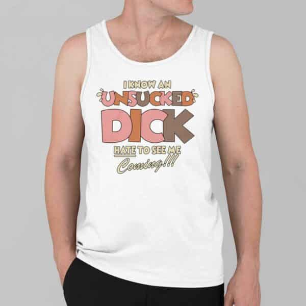 I Know An Unsucked Dick Hate To See Me Coming Shirt 3