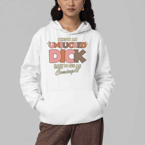 I Know An Unsucked Dick Hate To See Me Coming Shirt 4