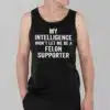 My Intelligence Wont Let Me Be A Felon Supporter Shirt 3