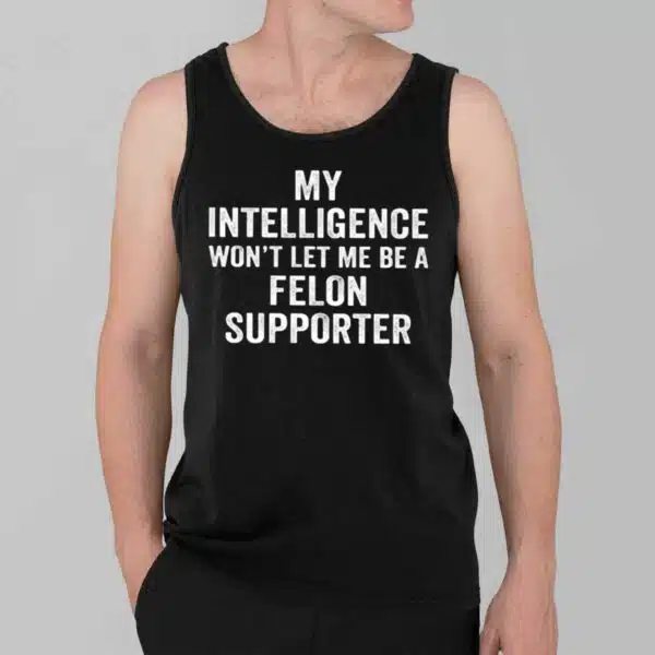 My Intelligence Wont Let Me Be A Felon Supporter Shirt 3