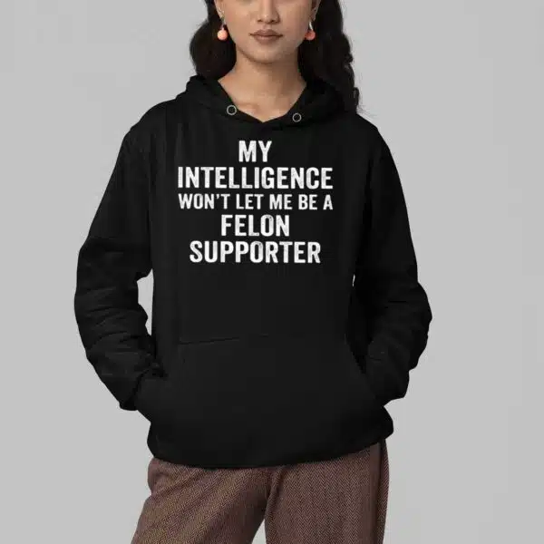 My Intelligence Wont Let Me Be A Felon Supporter Shirt 4