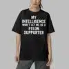 My Intelligence Wont Let Me Be A Felon Supporter Shirt 5