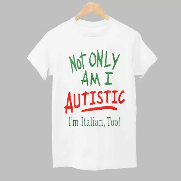 Not Only Am I Autistic Im Italian Too Shirt 1