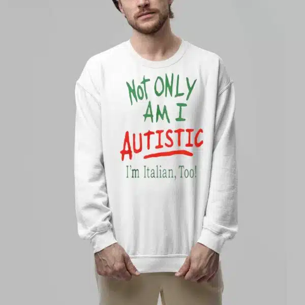 Not Only Am I Autistic Im Italian Too Shirt 6