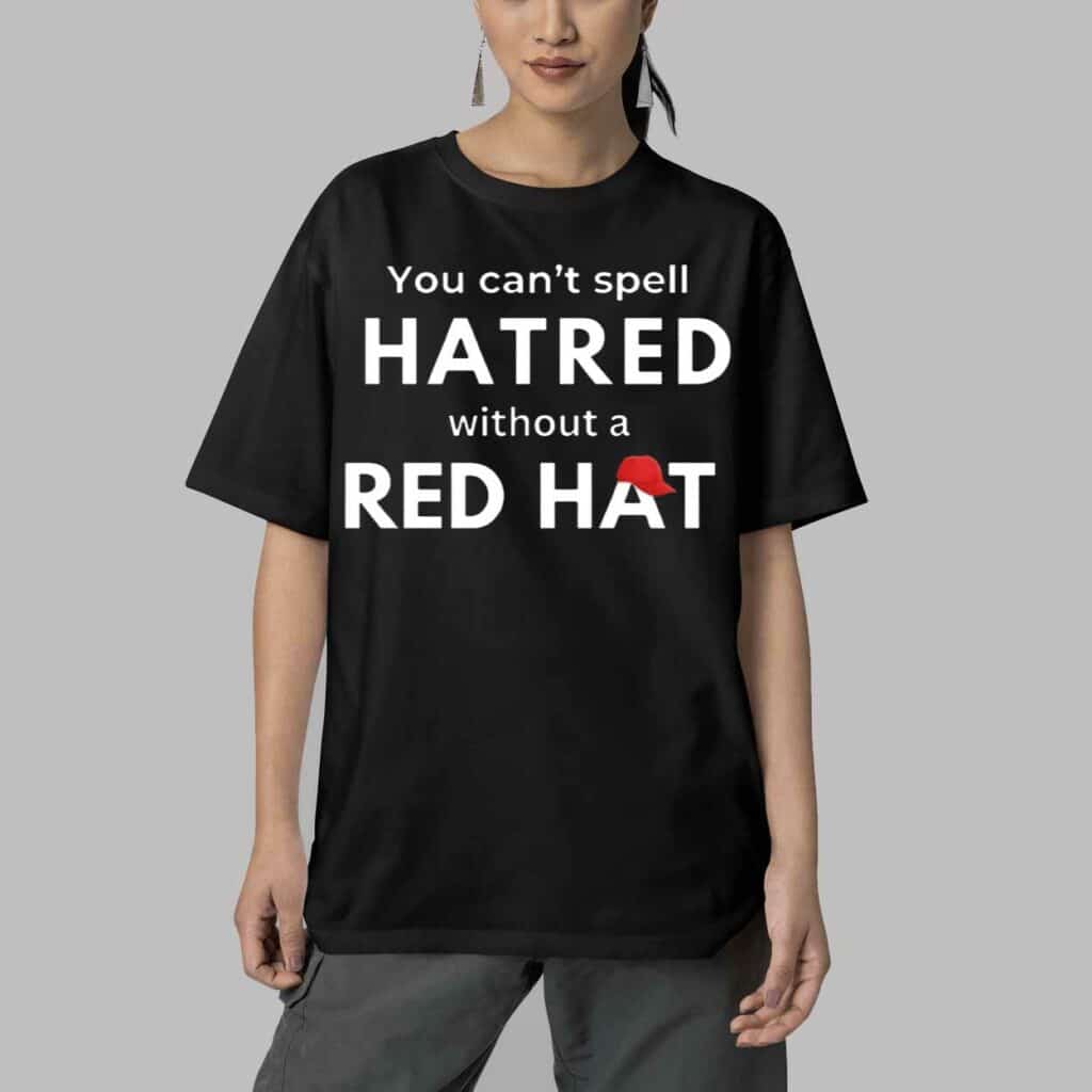 You Cant Spell Hatred Without Red Hat Print Round Neck Shirt 5