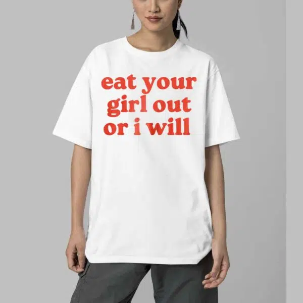 Eat Your Girl Out Or I Will Shirt 5