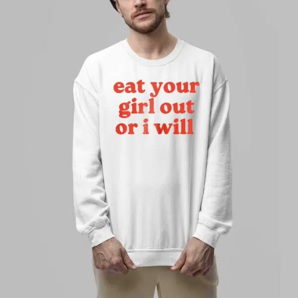 Eat Your Girl Out Or I Will Shirt 6