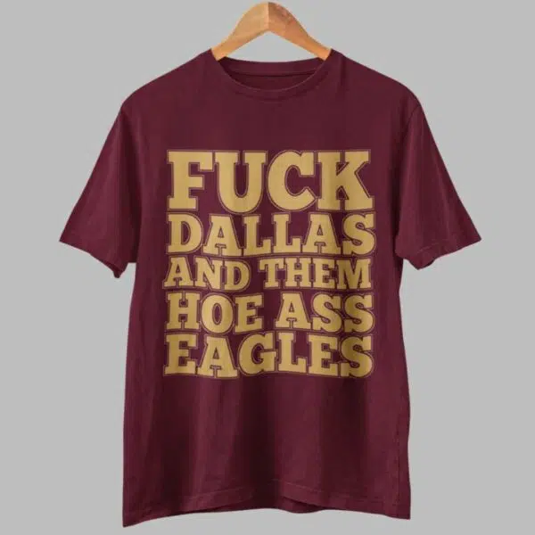 Fuck Dallas And Them Hoe Ass Eagles Shirt