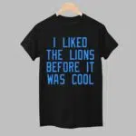 I Liked The Lions Before It Was Cool Shirt