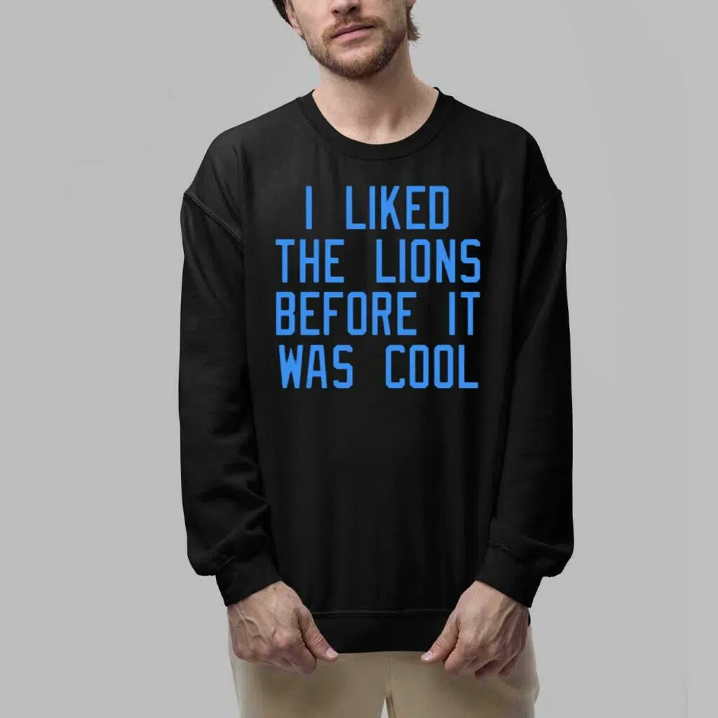 I Liked The Lions Before It Was Cool Shirt 6