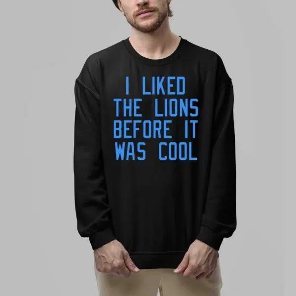 I Liked The Lions Before It Was Cool Shirt 6