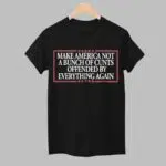 MAKE AMERICA NOT A BUNCH OF CUNTS OFFENDED BY EVERYTHING AGAIN Shirt