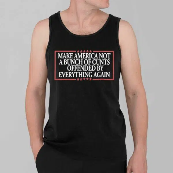 MAKE AMERICA NOT A BUNCH OF CUNTS OFFENDED BY EVERYTHING AGAIN Shirt 3