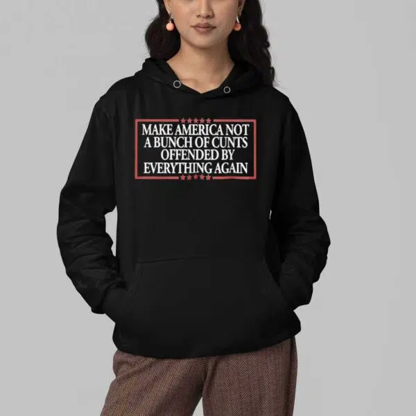 MAKE AMERICA NOT A BUNCH OF CUNTS OFFENDED BY EVERYTHING AGAIN Shirt 4