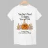 Pumpkin You Dont Need To Burn Yourself Out To Prove Youre Deserving Of Good Things Shirt 1