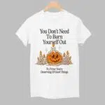 Pumpkin You Don't Need To Burn Yourself Out To Prove You're Deserving Of Good Things Shirt