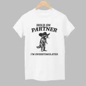 Raccoon Hold On Partner Im Overstimulated Shirt 1