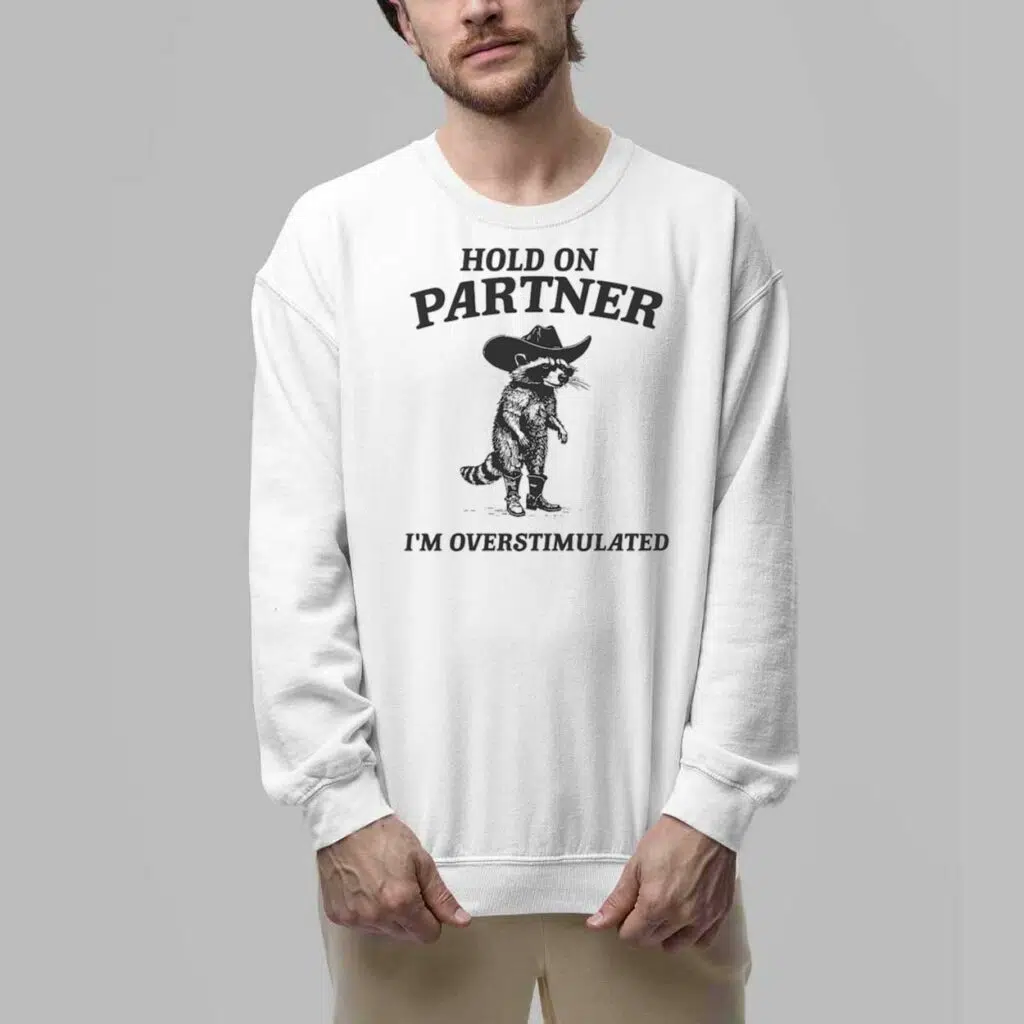 Raccoon Hold On Partner Im Overstimulated Shirt 6