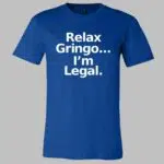 Relax Gringo I'm Legal Shirt