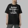 Relax Gringo Im Legal Shirt 6